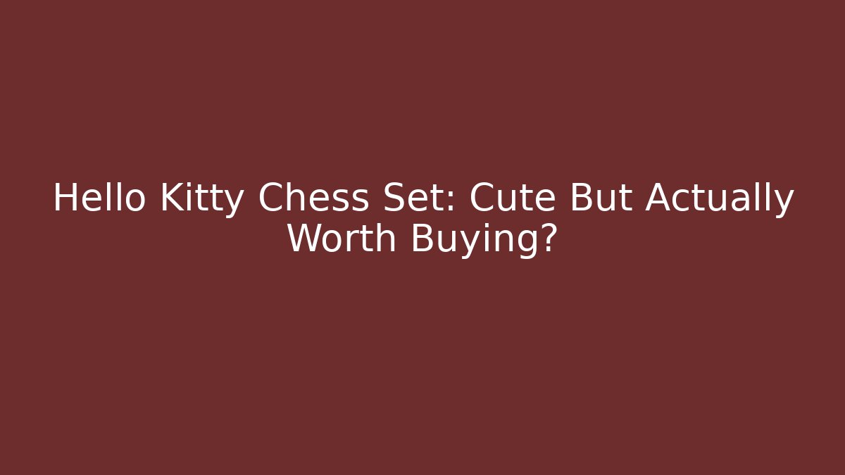 Hello Kitty Chess Set: Cute But Actually Worth Buying?