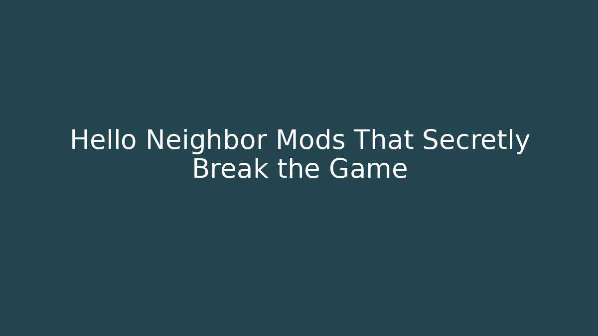 Hello Neighbor Mods That Secretly Break the Game