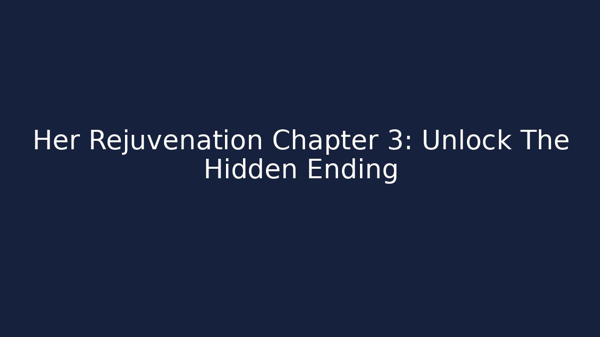 Her Rejuvenation Chapter 3: Unlock The Hidden Ending