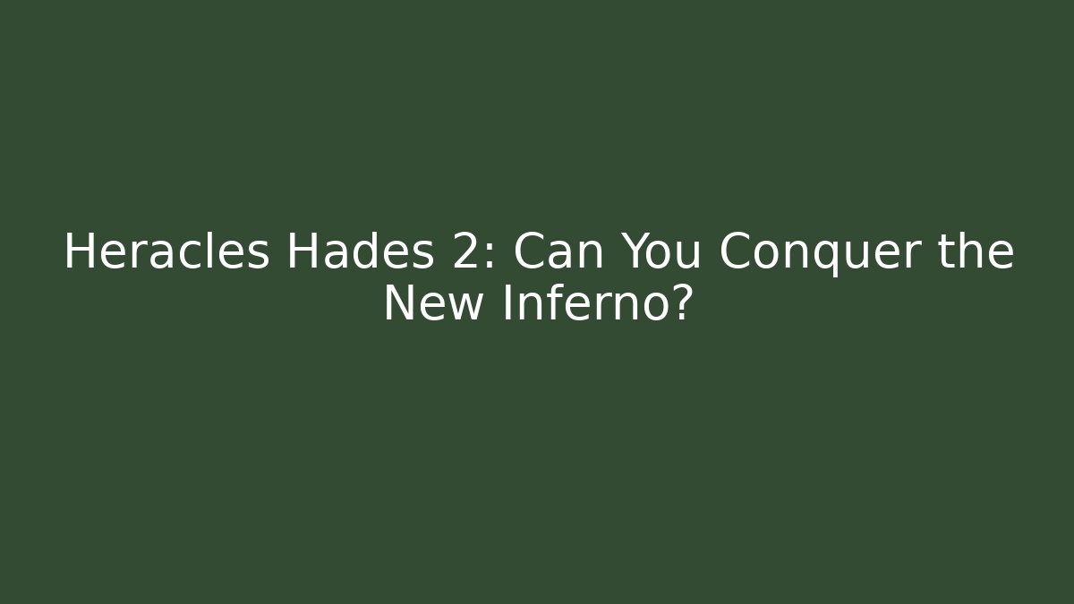 Heracles Hades 2: Can You Conquer the New Inferno?