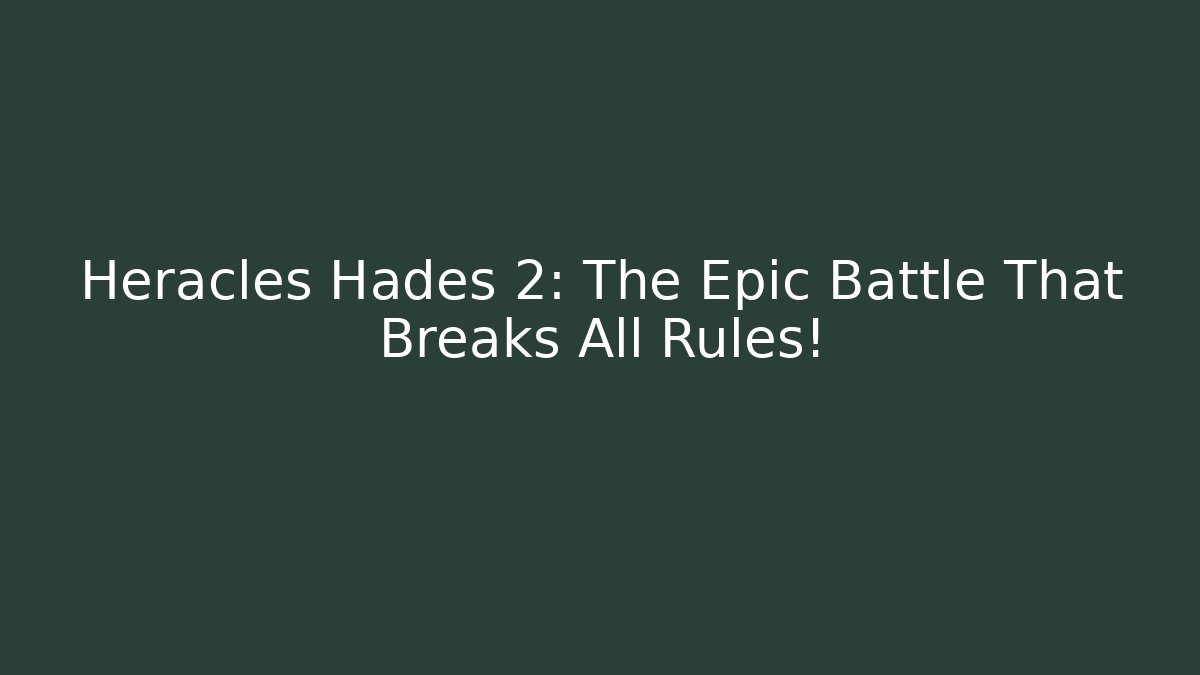 Heracles Hades 2: The Epic Battle That Breaks All Rules!
