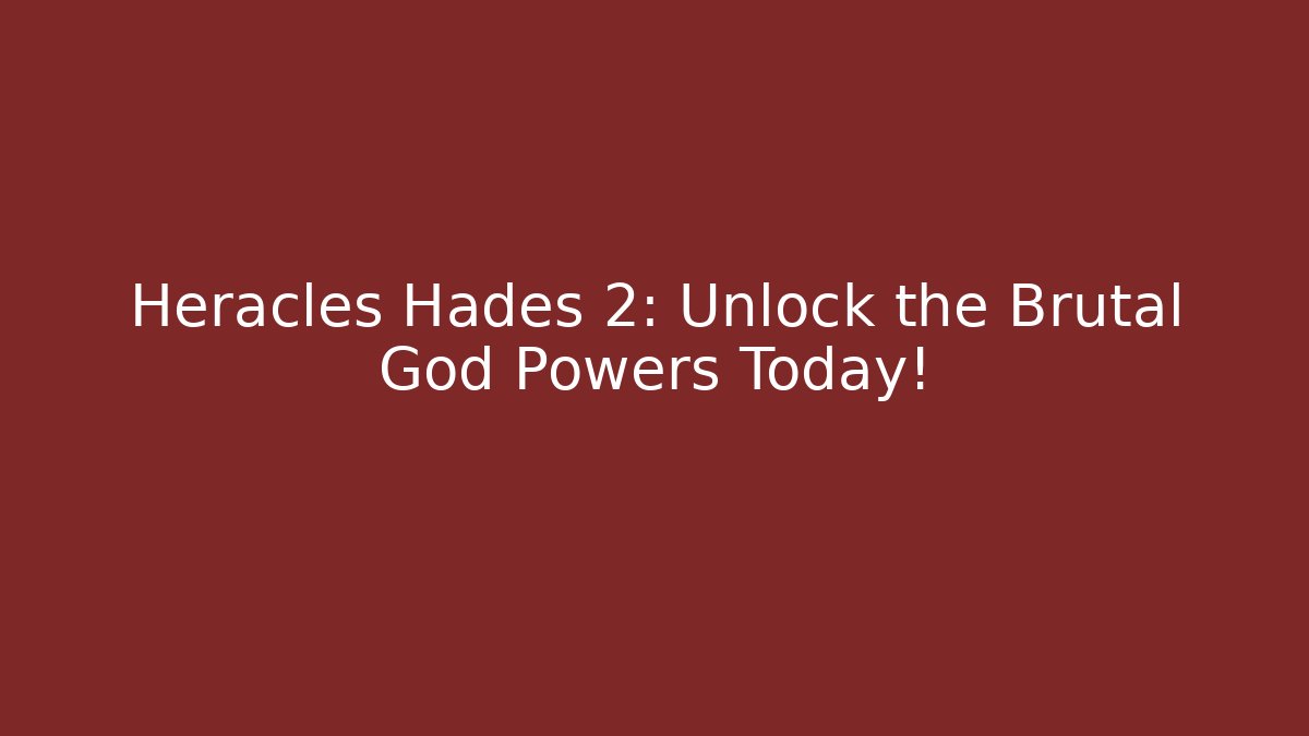 Heracles Hades 2: Unlock the Brutal God Powers Today!