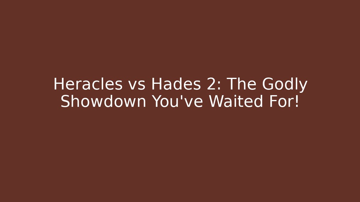 Heracles vs Hades 2: The Godly Showdown You’ve Waited For!