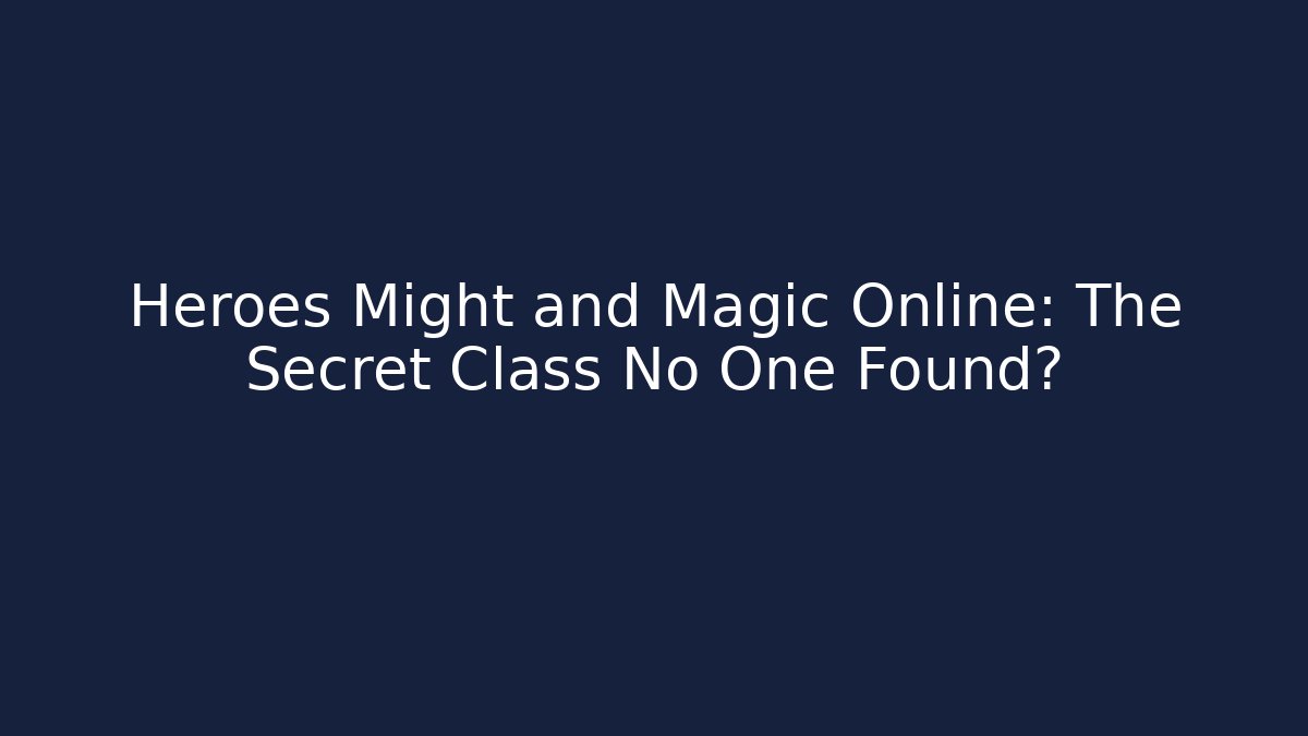 Heroes Might and Magic Online: The Secret Class No One Found?