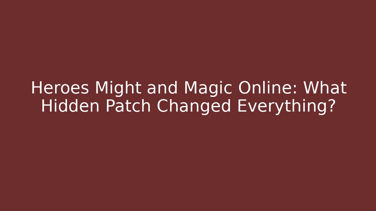 Heroes Might and Magic Online: What Hidden Patch Changed Everything?