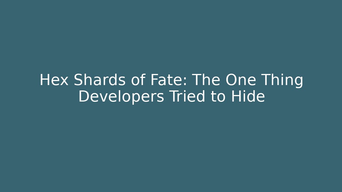 Hex Shards of Fate: The One Thing Developers Tried to Hide