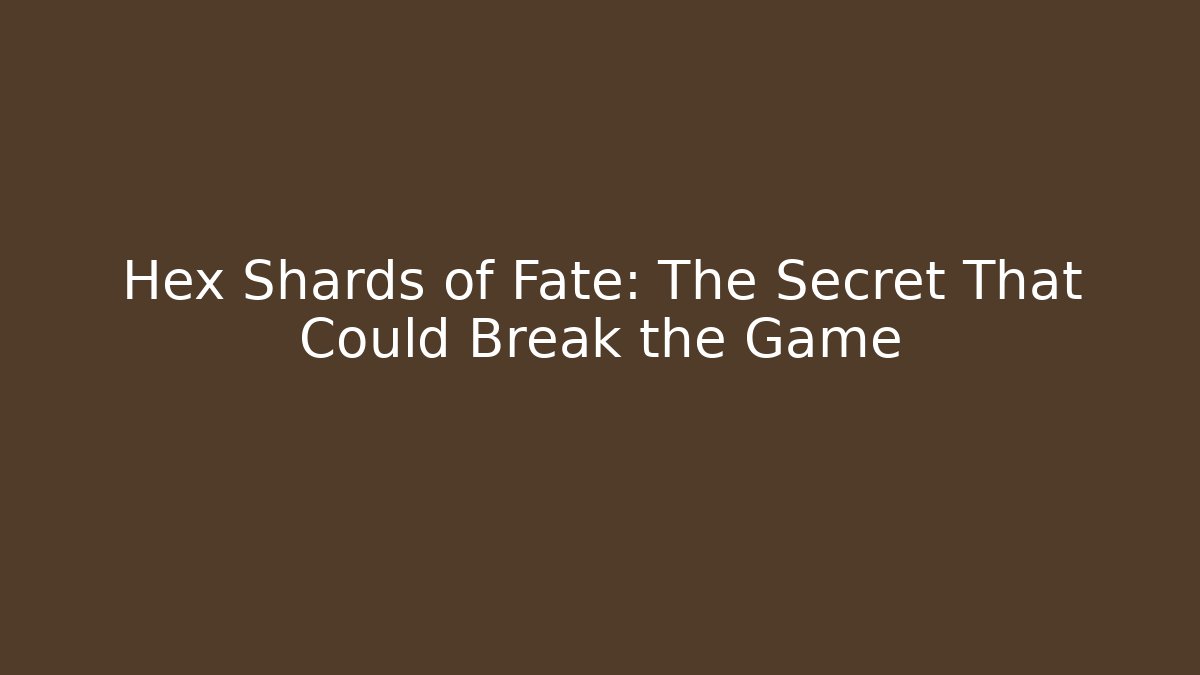 Hex Shards of Fate: The Secret That Could Break the Game