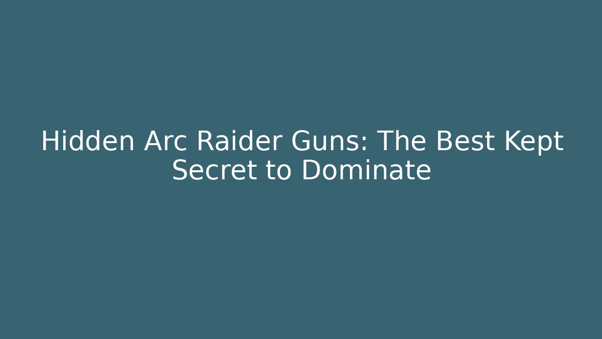 Hidden Arc Raider Guns: The Best Kept Secret to Dominate