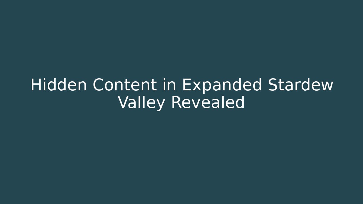 Hidden Content in Expanded Stardew Valley Revealed