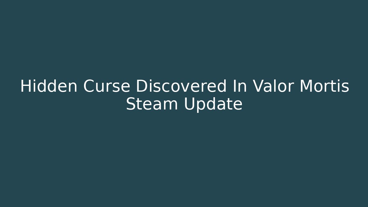 Hidden Curse Discovered In Valor Mortis Steam Update