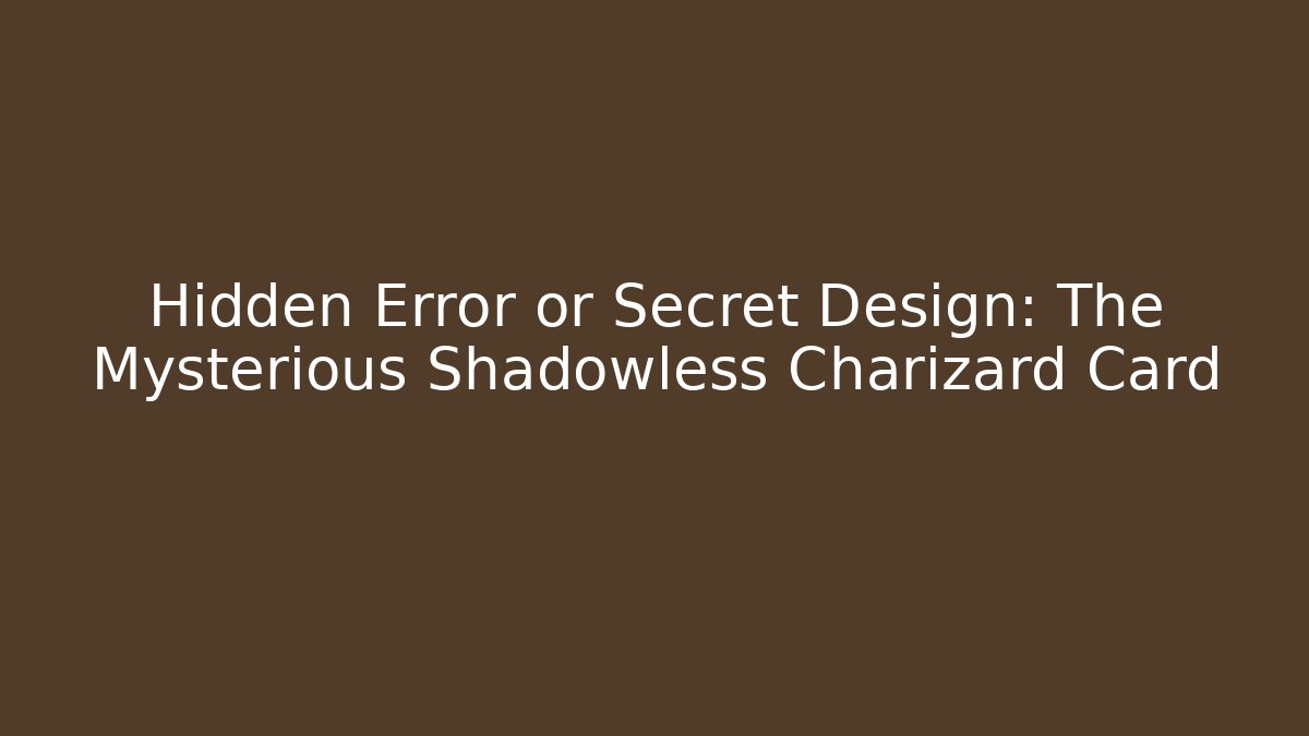 Hidden Error or Secret Design: The Mysterious Shadowless Charizard Card