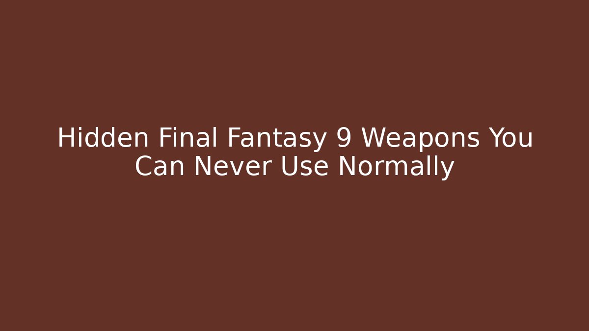 Hidden Final Fantasy 9 Weapons You Can Never Use Normally