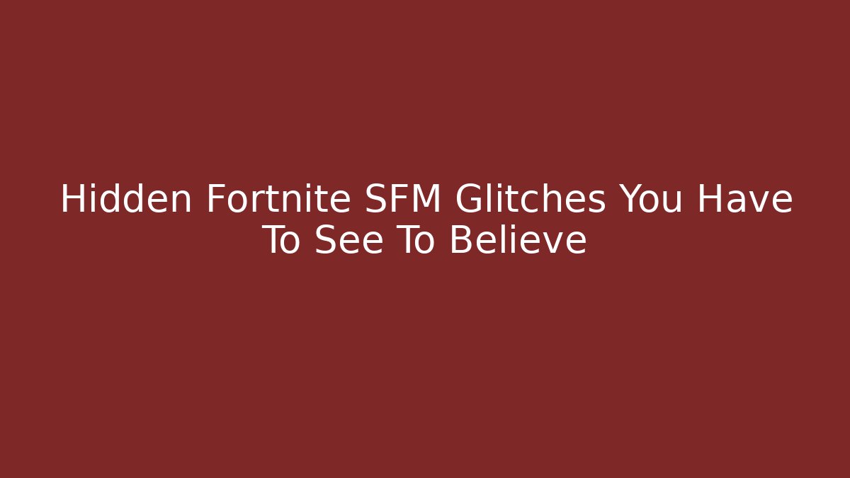 Hidden Fortnite SFM Glitches You Have To See To Believe