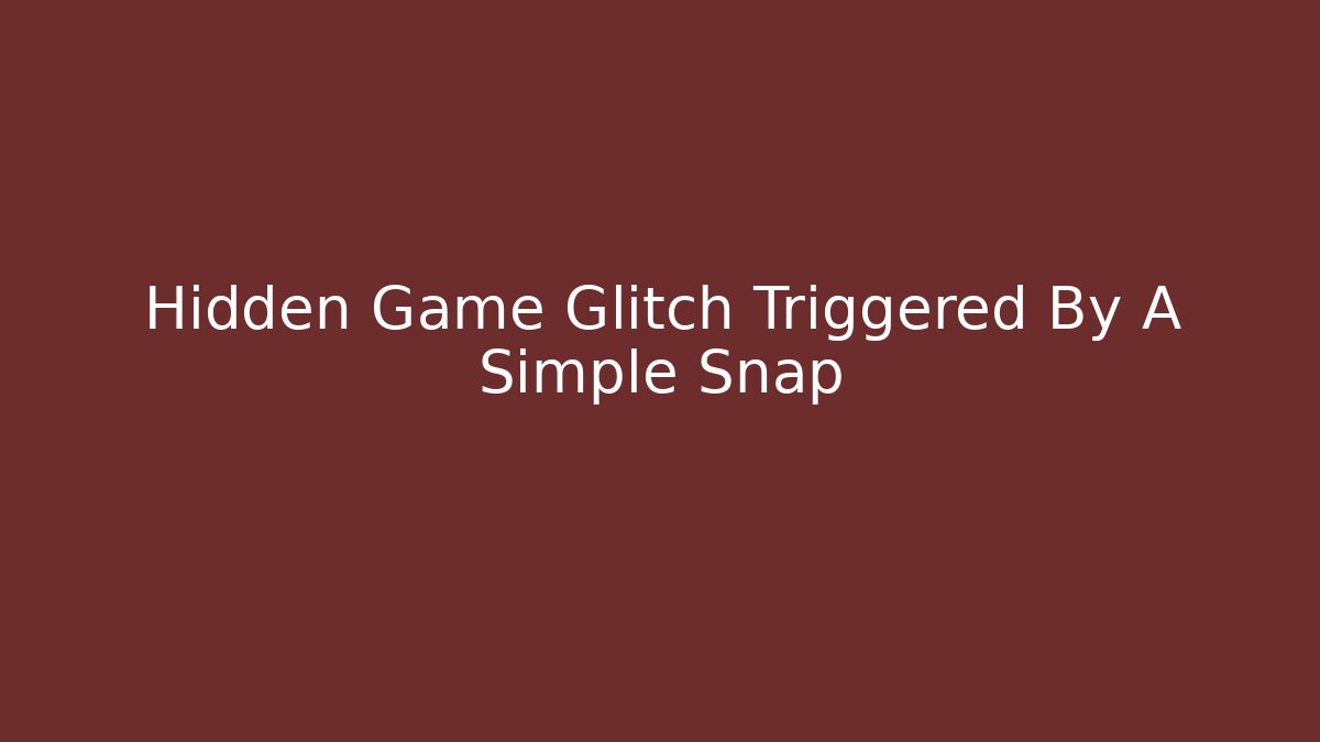 Hidden Game Glitch Triggered By A Simple Snap
