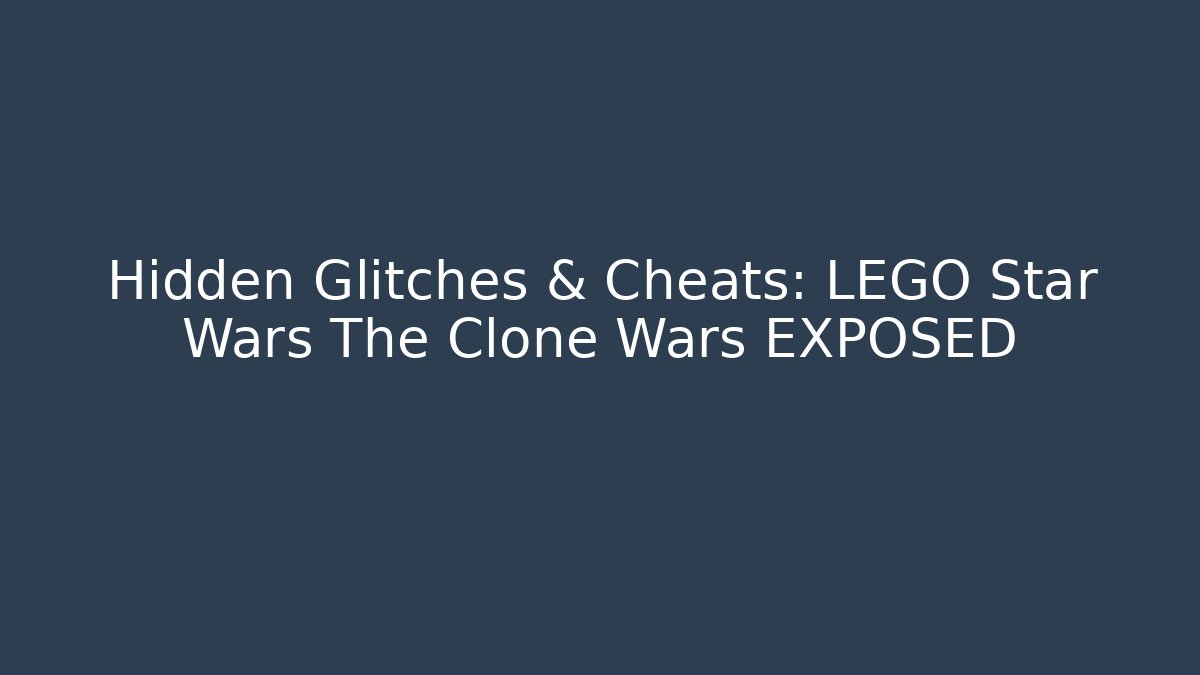 Hidden Glitches & Cheats: LEGO Star Wars The Clone Wars EXPOSED