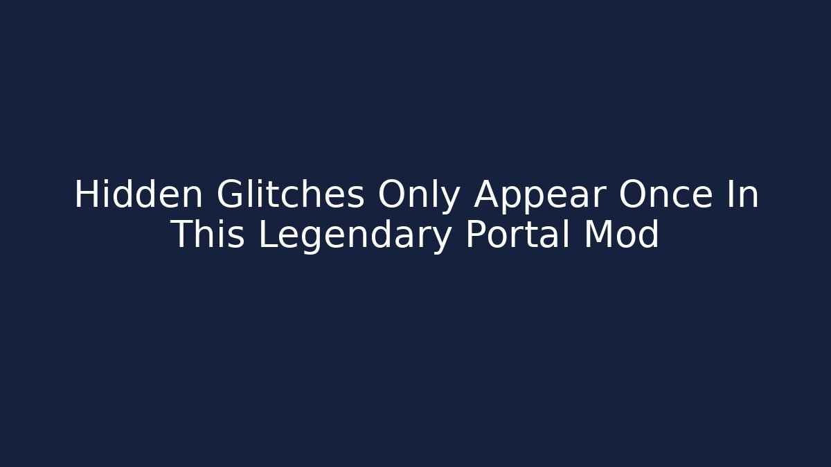 Hidden Glitches Only Appear Once In This Legendary Portal Mod