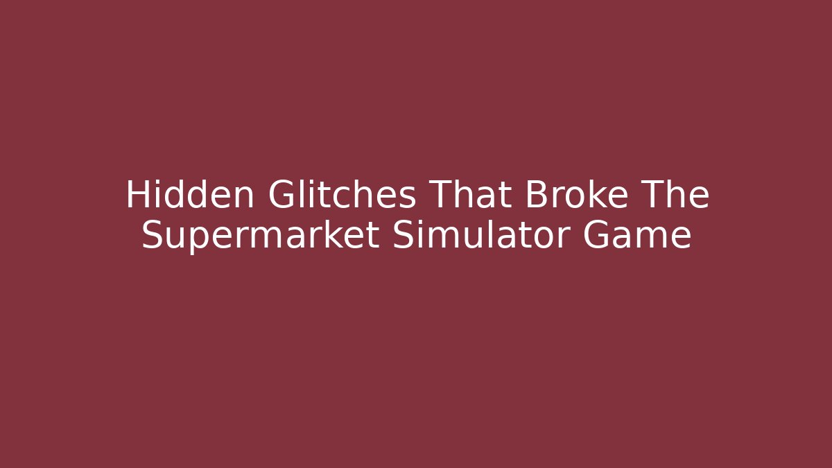Hidden Glitches That Broke The Supermarket Simulator Game