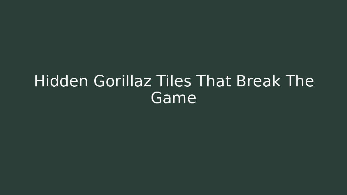 Hidden Gorillaz Tiles That Break The Game