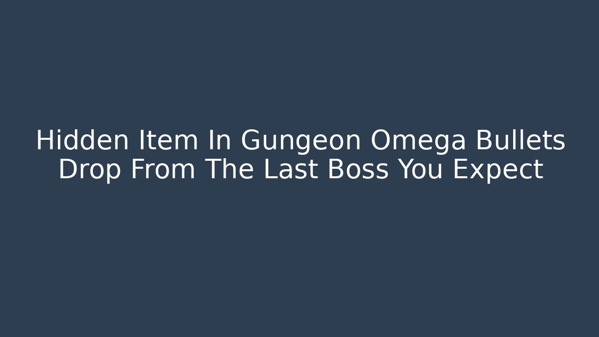 Hidden Item In Gungeon Omega Bullets Drop From The Last Boss You Expect