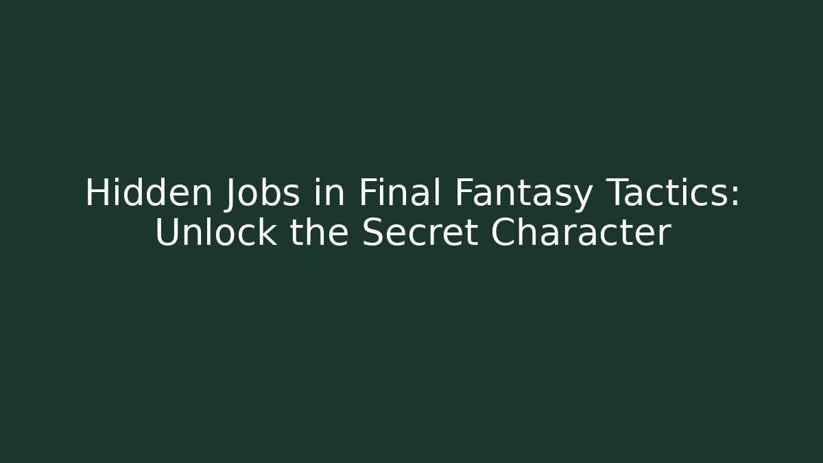 Hidden Jobs in Final Fantasy Tactics: Unlock the Secret Character