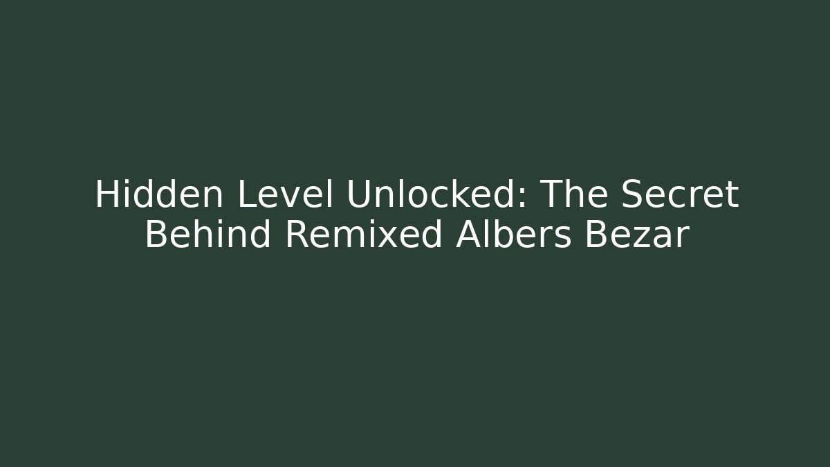 Hidden Level Unlocked: The Secret Behind Remixed Albers Bezar