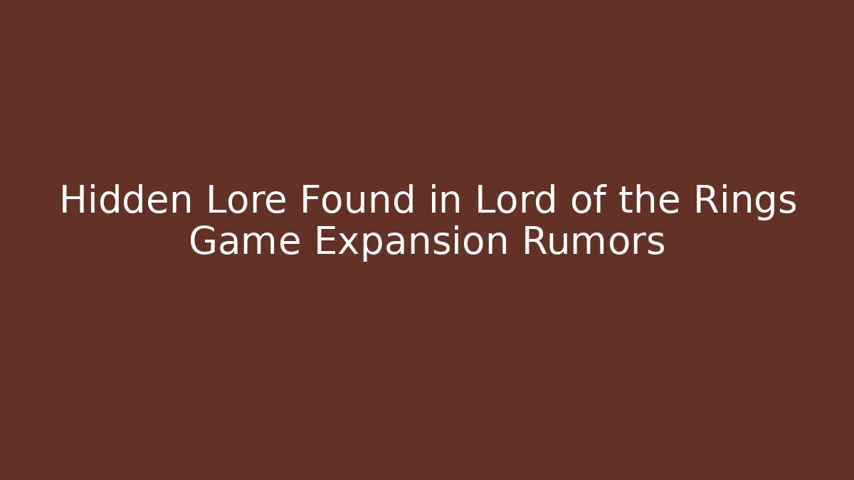 Hidden Lore Found in Lord of the Rings Game Expansion Rumors
