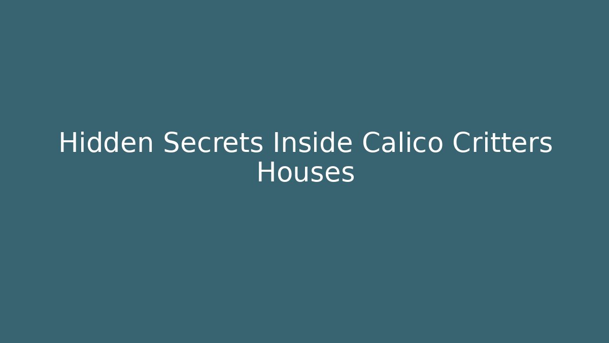 Hidden Secrets Inside Calico Critters Houses