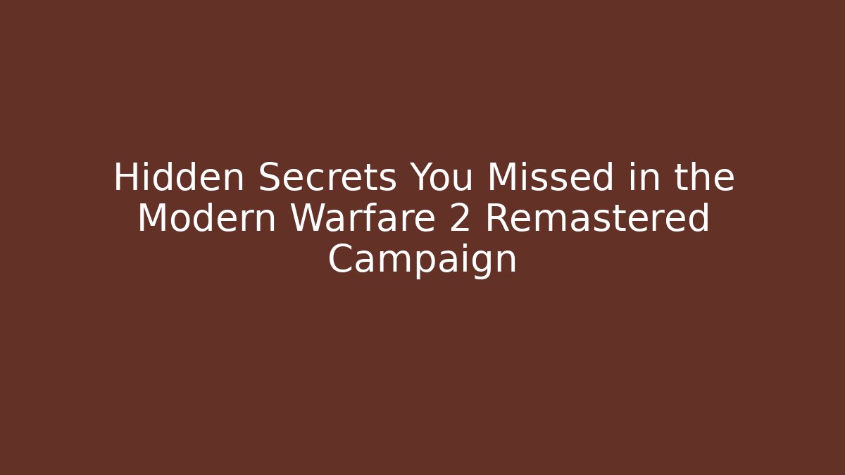 Hidden Secrets You Missed in the Modern Warfare 2 Remastered Campaign