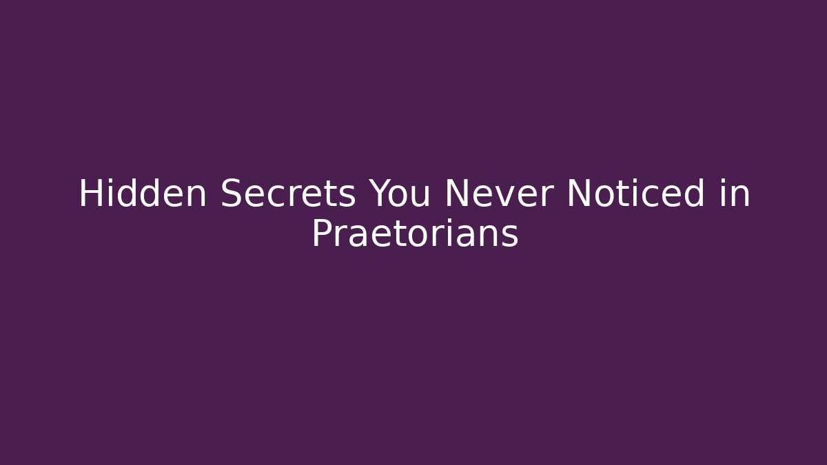 Hidden Secrets You Never Noticed in Praetorians