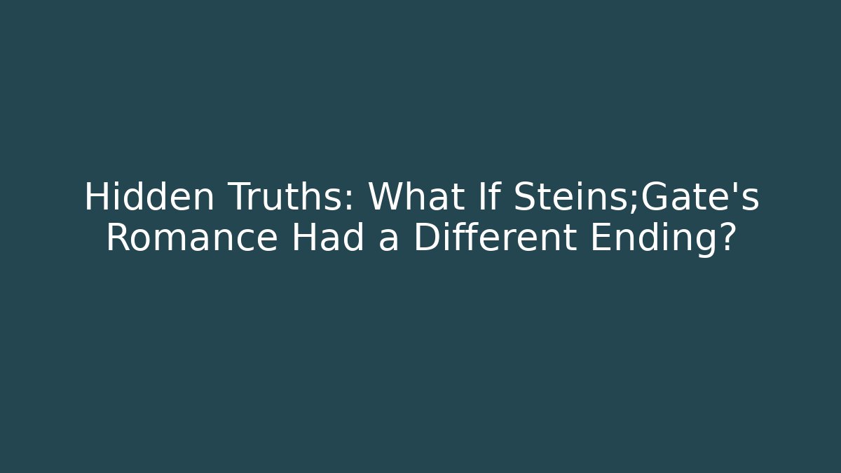 Hidden Truths: What If Steins;Gate's Romance Had a Different Ending?
