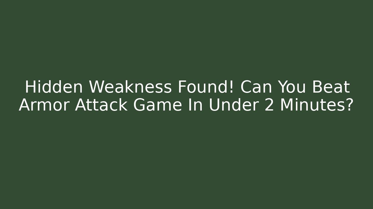 Hidden Weakness Found! Can You Beat Armor Attack Game In Under 2 Minutes?
