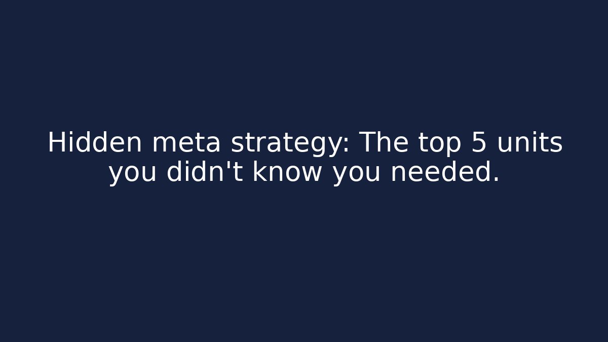 Hidden meta strategy: The top 5 units you didn't know you needed.