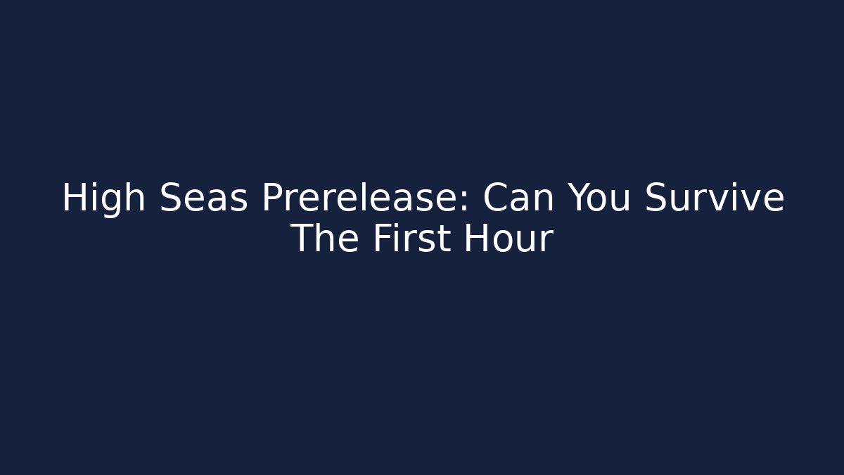 High Seas Prerelease: Can You Survive The First Hour - Buddy Program