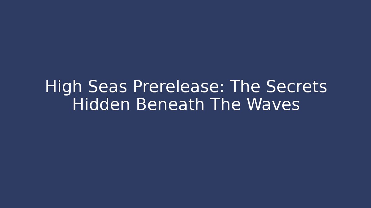 High Seas Prerelease: The Secrets Hidden Beneath The Waves