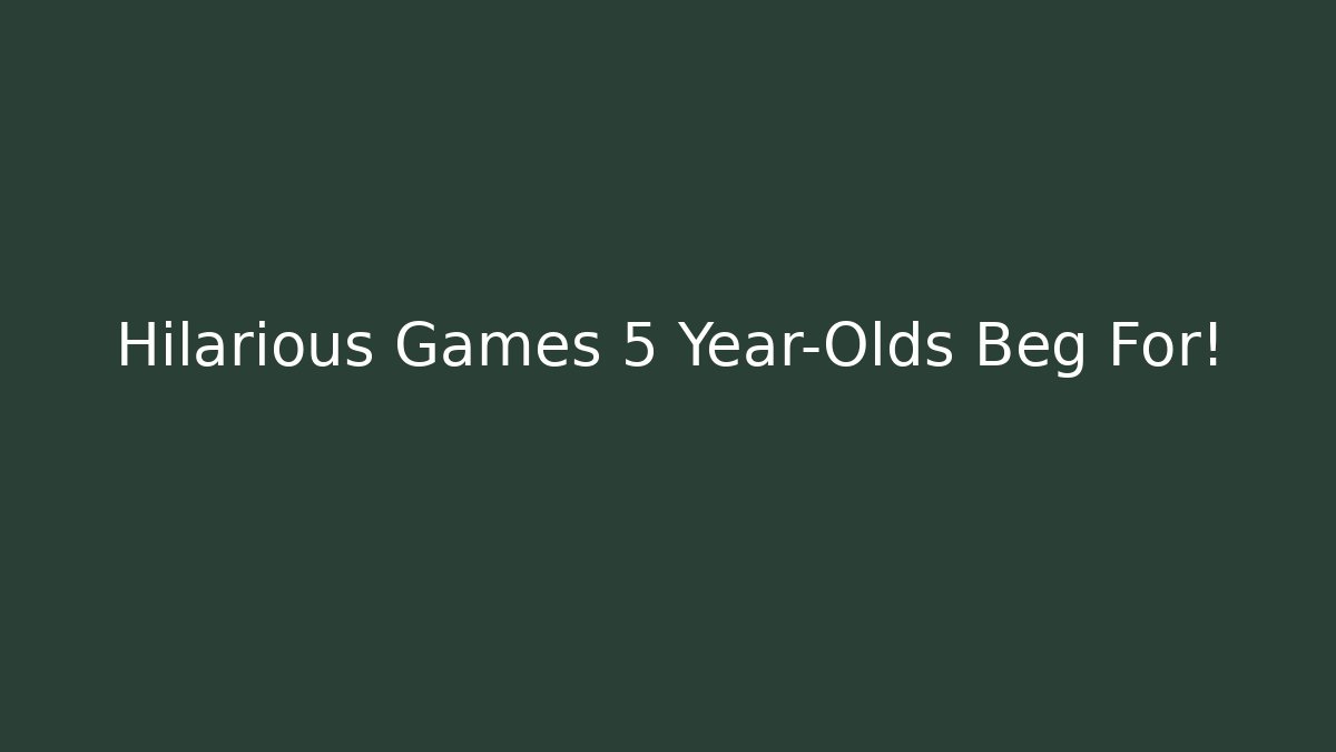 Hilarious Games 5 Year-Olds Beg For!