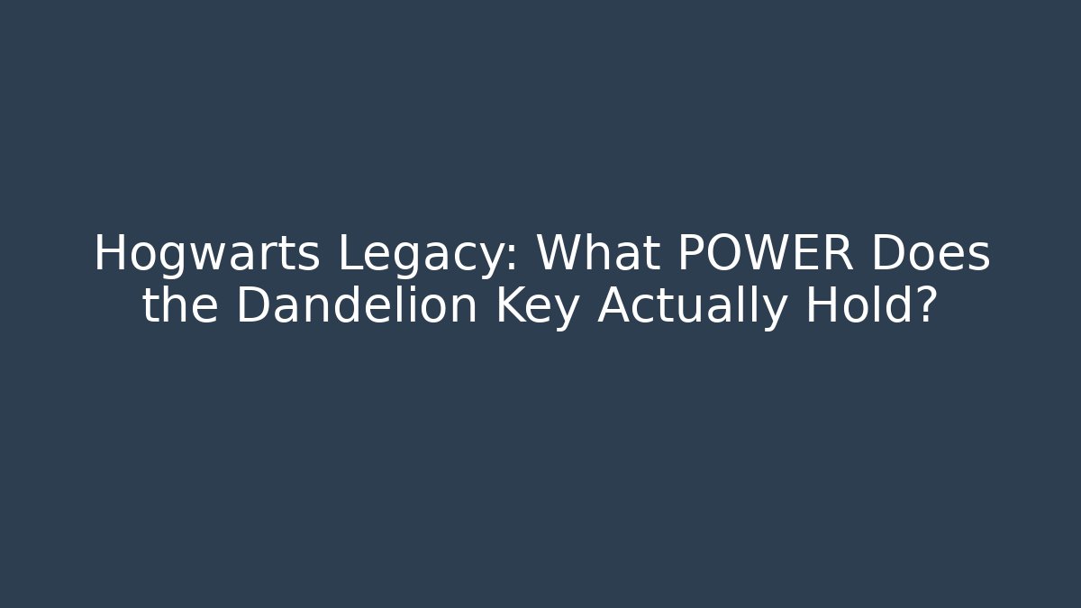 Hogwarts Legacy: What POWER Does the Dandelion Key Actually Hold? - Buddy Program