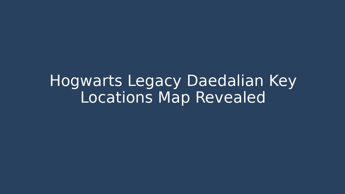 Hogwarts Legacy Daedalian Key Locations Map Revealed - Buddy Program