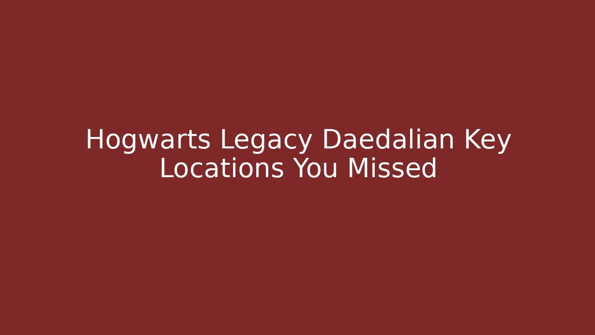 Hogwarts Legacy Daedalian Key Locations You Missed