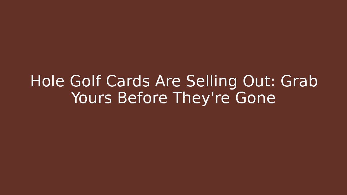 Hole Golf Cards Are Selling Out: Grab Yours Before They're Gone