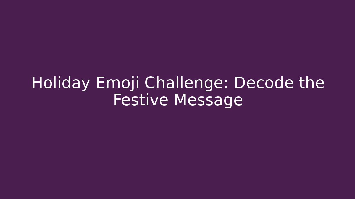 Holiday Emoji Challenge: Decode the Festive Message
