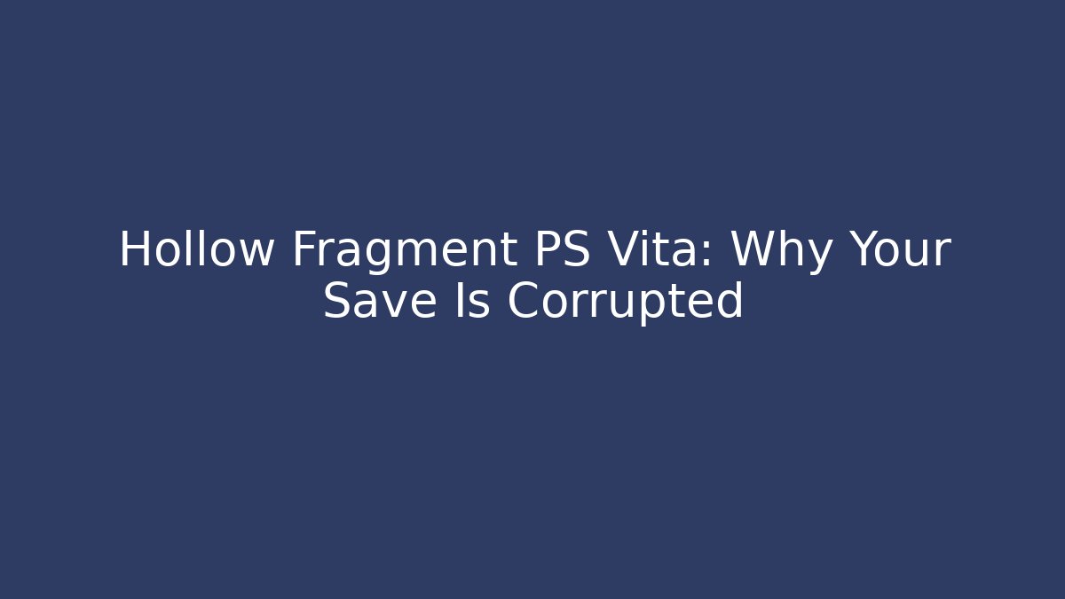 Hollow Fragment PS Vita: Why Your Save Is Corrupted