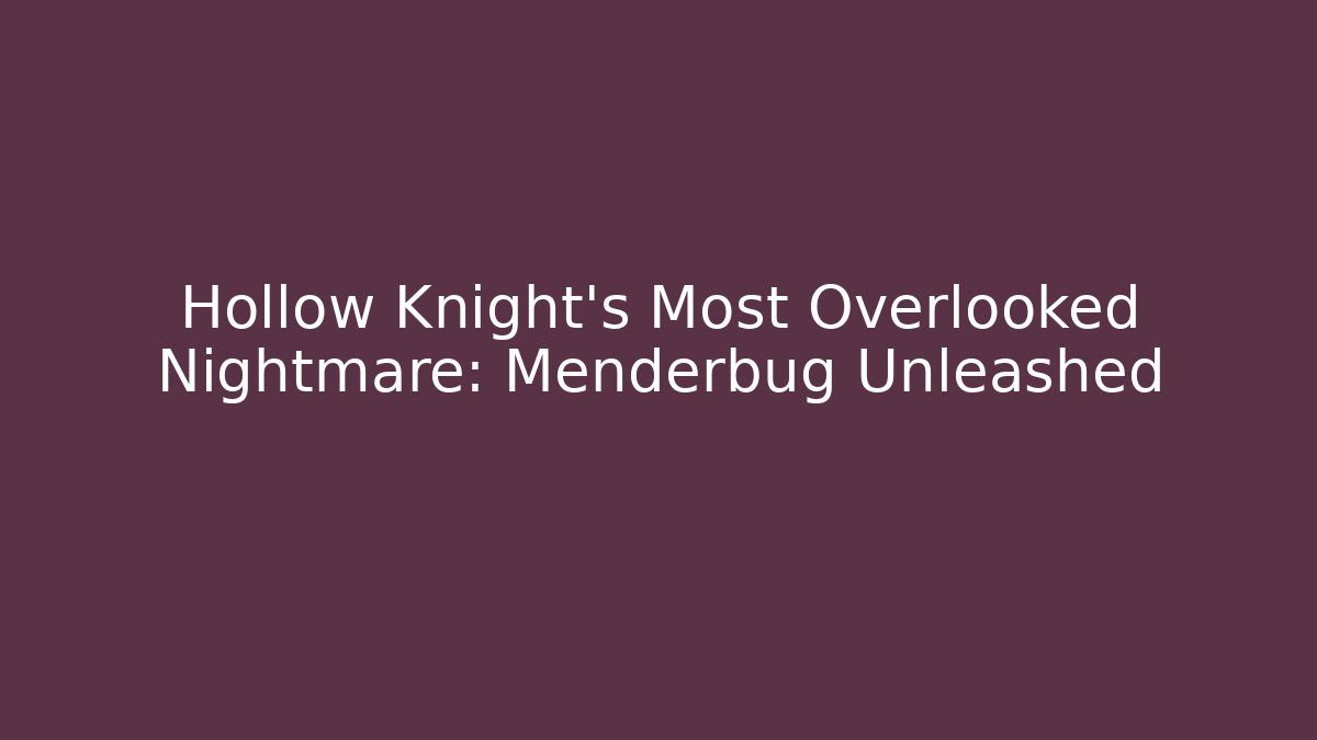 Hollow Knight's Most Overlooked Nightmare: Menderbug Unleashed