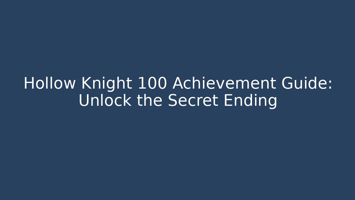 Hollow Knight 100 Achievement Guide: Unlock the Secret Ending