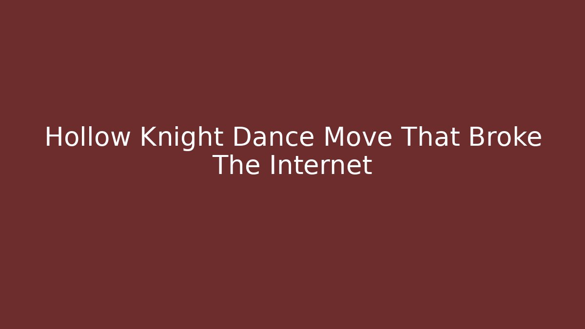 Hollow Knight Dance Move That Broke The Internet