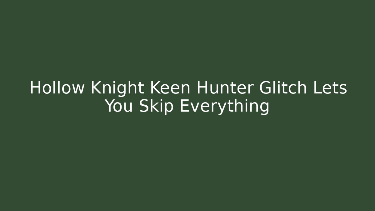 Hollow Knight Keen Hunter Glitch Lets You Skip Everything - Buddy Program