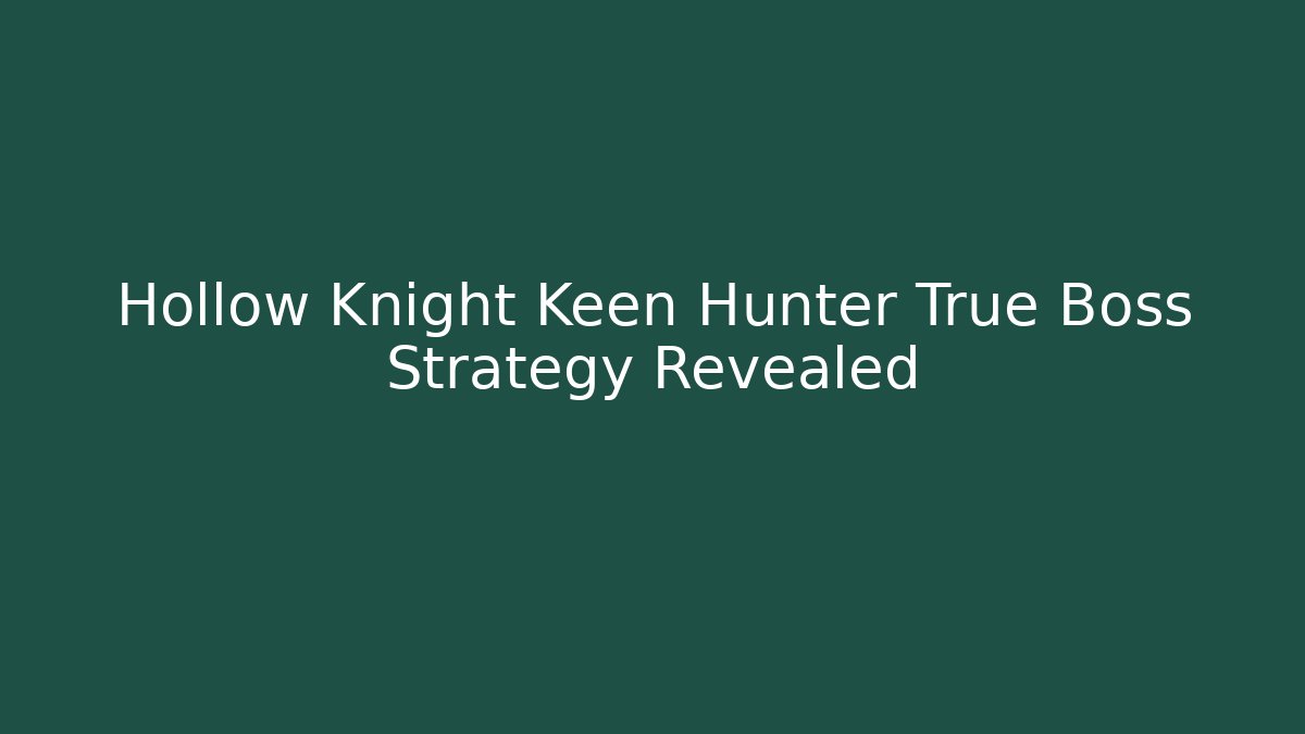Hollow Knight Keen Hunter True Boss Strategy Revealed