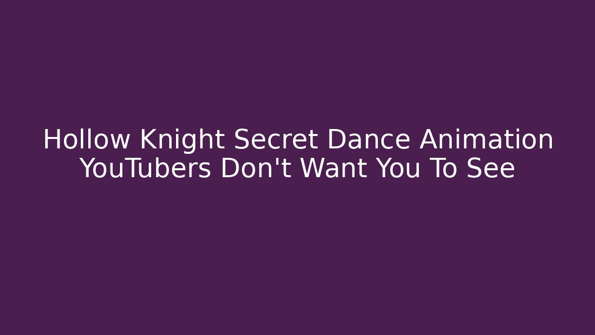 Hollow Knight Secret Dance Animation YouTubers Don't Want You To See