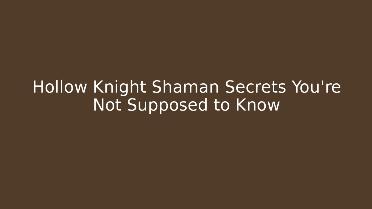 Hollow Knight Shaman Secrets You're Not Supposed to Know