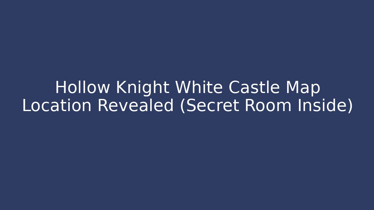 Hollow Knight White Castle Map Location Revealed (Secret Room Inside)
