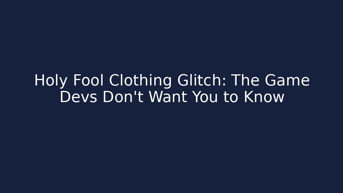 Holy Fool Clothing Glitch: The Game Devs Don't Want You to Know